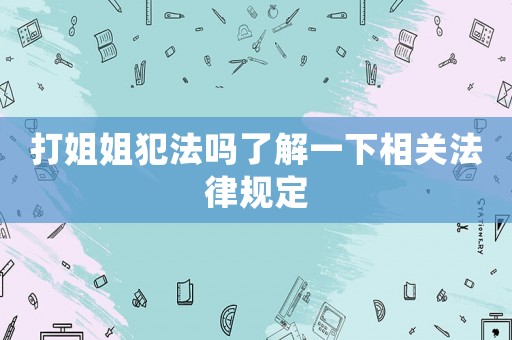 打姐姐犯法嗎了解一下相關法律規(guī)定
