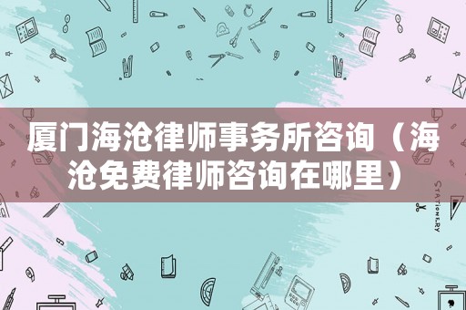 廈門(mén)海滄律師事務(wù)所咨詢(xún)（海滄免費(fèi)律師咨詢(xún)?cè)谀睦铮? title=