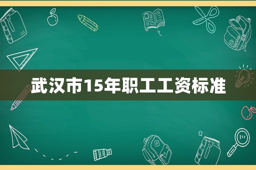 武漢市15年職工工資標(biāo)準(zhǔn)