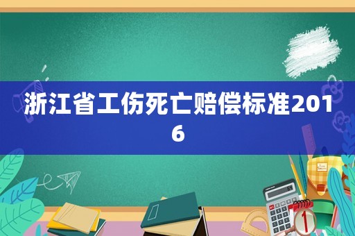 浙江省工傷死亡賠償標(biāo)準(zhǔn)2016