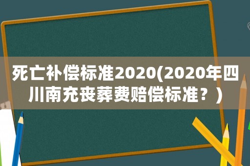 死亡補償標準2020(2020年四川南充喪葬費賠償標準？)