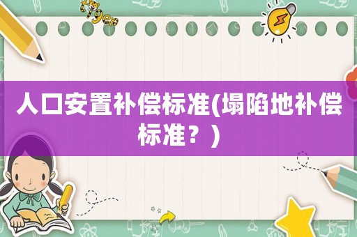 人口安置補償標準(塌陷地補償標準？)
