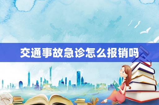 交通事故急診怎么報(bào)銷(xiāo)嗎