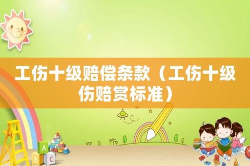 工傷十級賠償條款（工傷十級傷賠賞標準）