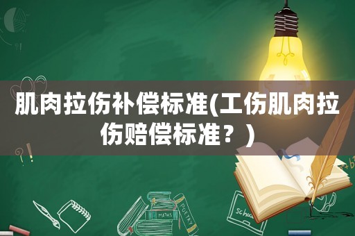 肌肉拉傷補償標準(工傷肌肉拉傷賠償標準？)