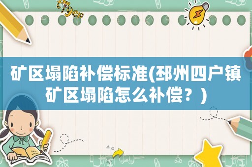 礦區(qū)塌陷補(bǔ)償標(biāo)準(zhǔn)(邳州四戶鎮(zhèn)礦區(qū)塌陷怎么補(bǔ)償？)