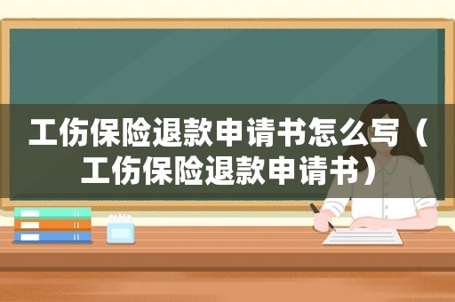 工傷保險退款申請書怎么寫（工傷保險退款申請書）