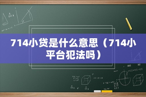 714小貸是什么意思（714小平臺(tái)犯法嗎）