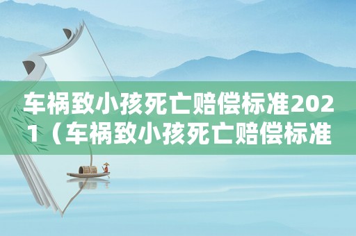 車禍致小孩死亡賠償標(biāo)準(zhǔn)2021（車禍致小孩死亡賠償標(biāo)準(zhǔn)）