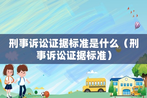 刑事訴訟證據(jù)標(biāo)準(zhǔn)是什么（刑事訴訟證據(jù)標(biāo)準(zhǔn)）