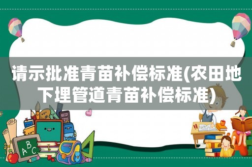 請示批準青苗補償標準(農(nóng)田地下埋管道青苗補償標準)