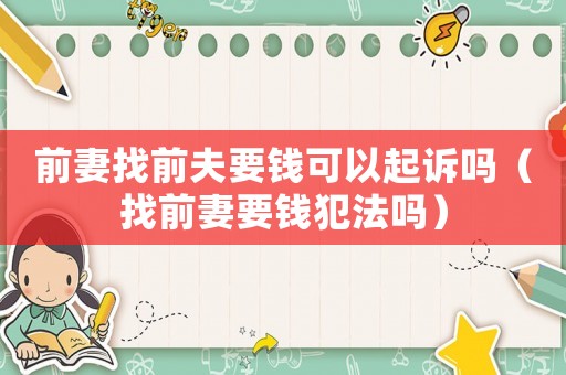 前妻找前夫要錢可以起訴嗎（找前妻要錢犯法嗎）