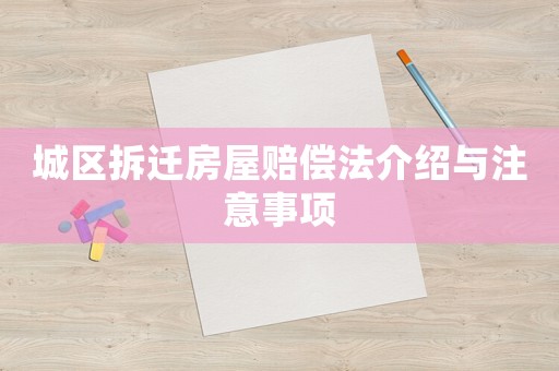 城區(qū)拆遷房屋賠償法介紹與注意事項(xiàng)