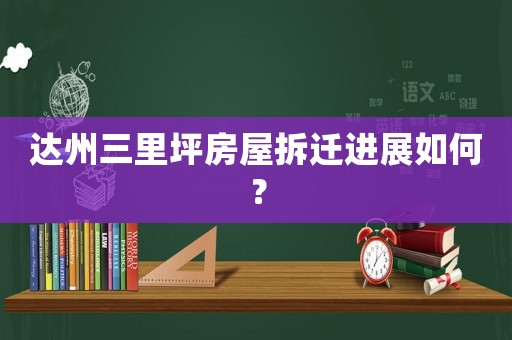 達州三里坪房屋拆遷進展如何？