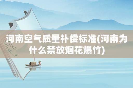 河南空氣質(zhì)量補(bǔ)償標(biāo)準(zhǔn)(河南為什么禁放煙花爆竹)