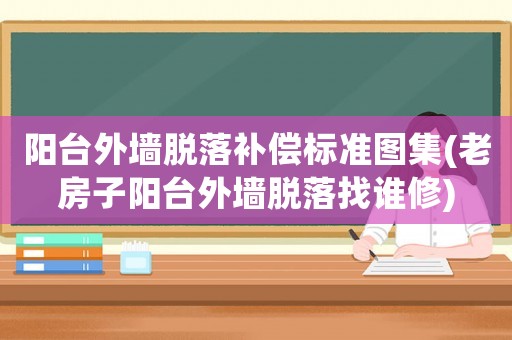 陽臺外墻脫落補(bǔ)償標(biāo)準(zhǔn)圖集(老房子陽臺外墻脫落找誰修)