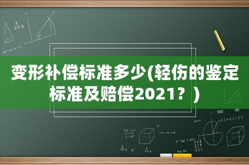 變形補(bǔ)償標(biāo)準(zhǔn)多少(輕傷的鑒定標(biāo)準(zhǔn)及賠償2021？)