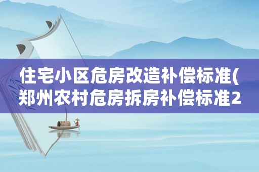 住宅小區(qū)危房改造補(bǔ)償標(biāo)準(zhǔn)(鄭州農(nóng)村危房拆房補(bǔ)償標(biāo)準(zhǔn)2021？)