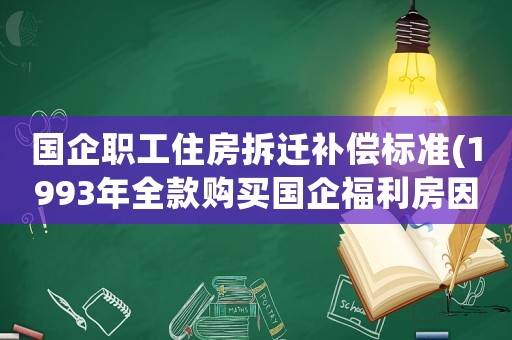 國企職工住房拆遷補償標準(1993年全款購買國企福利房因企業(yè)倒閉破產(chǎn)，后如何處置)