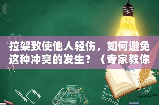 拉架致使他人輕傷，如何避免這種沖突的發(fā)生？（專家教你如何正確處理人際關系）