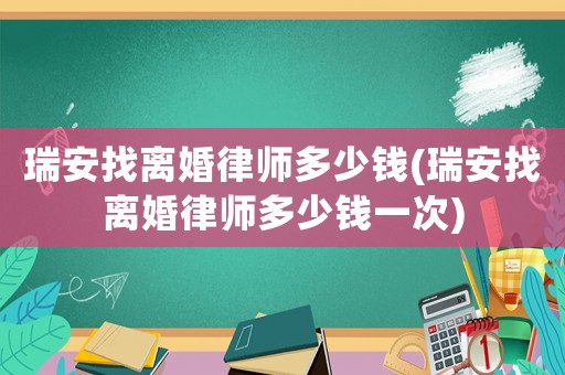 瑞安找離婚律師多少錢(瑞安找離婚律師多少錢一次)
