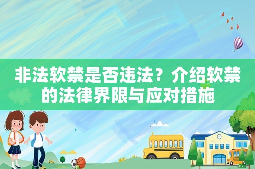 非法軟禁是否違法？介紹軟禁的法律界限與應(yīng)對(duì)措施