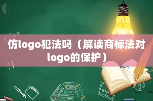 仿logo犯法嗎（解讀商標(biāo)法對(duì)logo的保護(hù)）