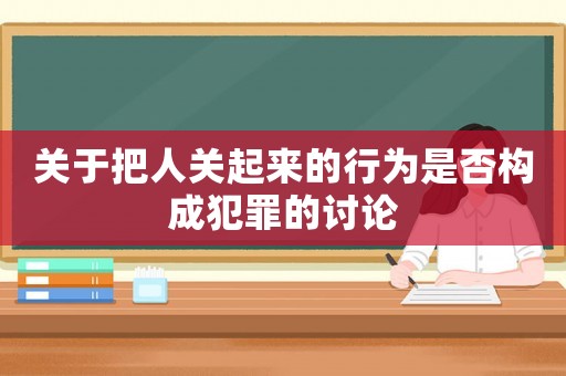 關(guān)于把人關(guān)起來的行為是否構(gòu)成犯罪的討論