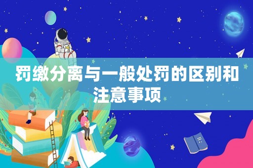 罰繳分離與一般處罰的區(qū)別和注意事項