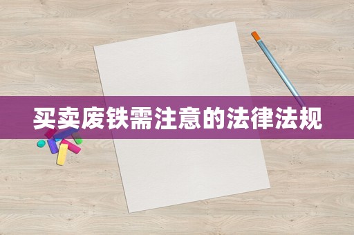 買賣廢鐵需注意的法律法規(guī)