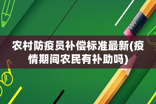 農(nóng)村防疫員補償標準最新(疫情期間農(nóng)民有補助嗎)