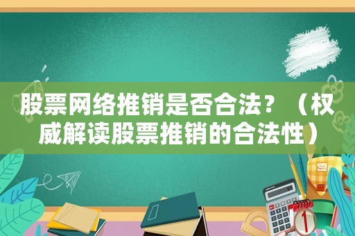 股票網(wǎng)絡(luò)推銷是否合法？（權(quán)威解讀股票推銷的合法性）