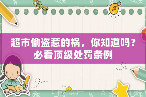 超市偷盜惹的禍，你知道嗎？必看頂級處罰條例