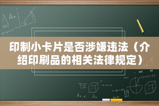 印制小卡片是否涉嫌違法（介紹印刷品的相關(guān)法律規(guī)定）