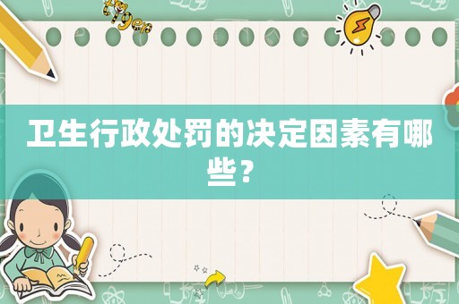 衛(wèi)生行政處罰的決定因素有哪些？