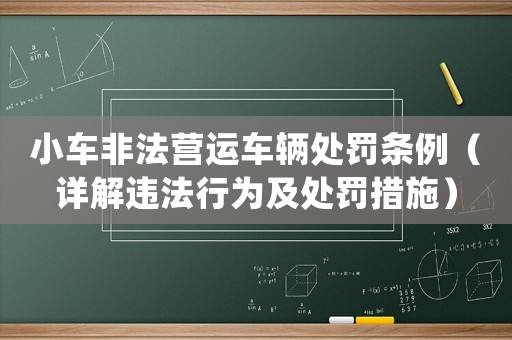 小車非法營(yíng)運(yùn)車輛處罰條例（詳解違法行為及處罰措施）