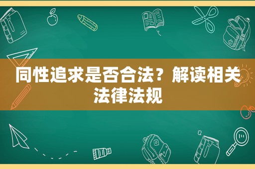 同性追求是否合法？解讀相關(guān)法律法規(guī)
