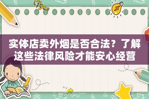 實(shí)體店賣外煙是否合法？了解這些法律風(fēng)險(xiǎn)才能安心經(jīng)營