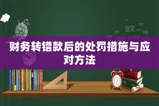 財務(wù)轉(zhuǎn)錯款后的處罰措施與應(yīng)對方法