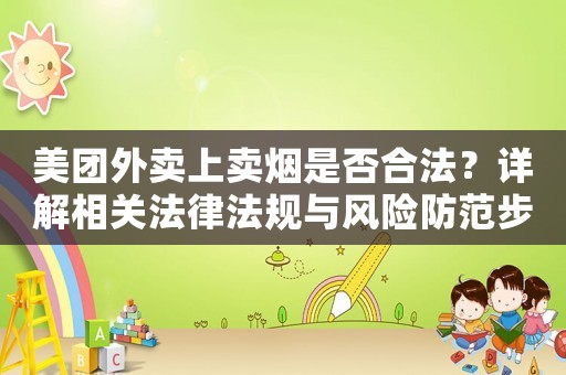 美團(tuán)外賣(mài)上賣(mài)煙是否合法？詳解相關(guān)法律法規(guī)與風(fēng)險(xiǎn)防范步驟