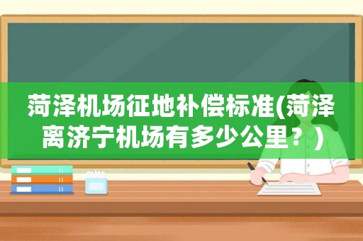 菏澤機(jī)場(chǎng)征地補(bǔ)償標(biāo)準(zhǔn)(菏澤離濟(jì)寧機(jī)場(chǎng)有多少公里？)