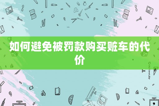 如何避免被罰款購買贓車的代價