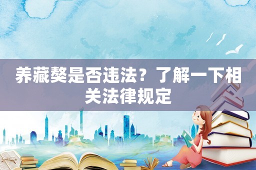 養(yǎng)藏獒是否違法？了解一下相關法律規(guī)定