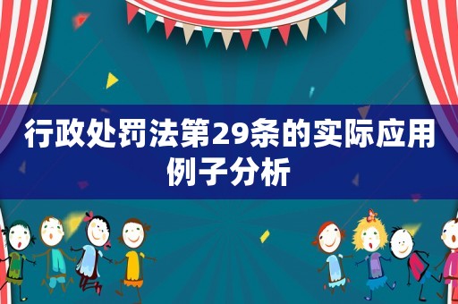 行政處罰法第29條的實(shí)際應(yīng)用例子分析