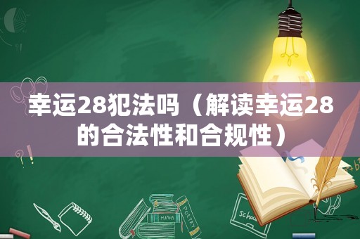 幸運(yùn)28犯法嗎（解讀幸運(yùn)28的合法性和合規(guī)性）