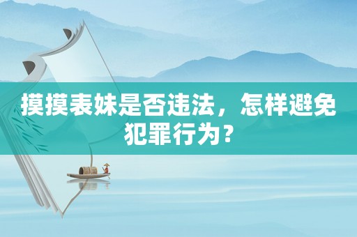 摸摸表妹是否違法，怎樣避免犯罪行為？