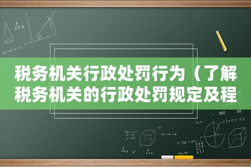 稅務(wù)機(jī)關(guān)行政處罰行為（了解稅務(wù)機(jī)關(guān)的行政處罰規(guī)定及程序）