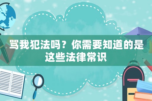 罵我犯法嗎？你需要知道的是這些法律常識