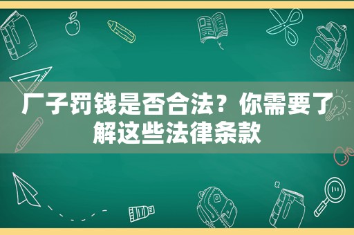 廠子罰錢是否合法？你需要了解這些法律條款