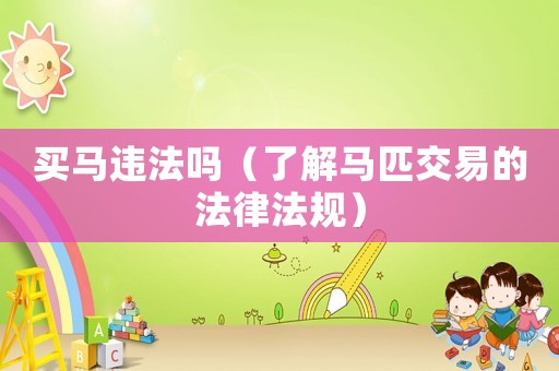 買馬違法嗎（了解馬匹交易的法律法規(guī)）